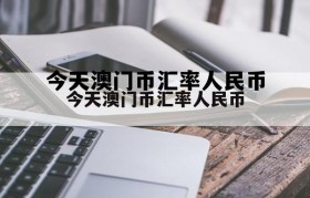 今天澳门币汇率人民币 今天人民币澳门币的汇率